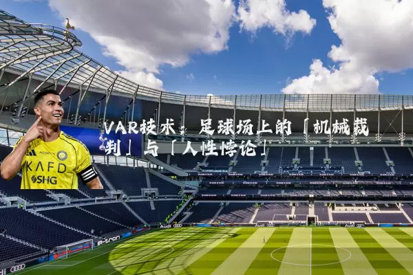 VAR技术:足球场上的「机械裁判」与「人性悖论」