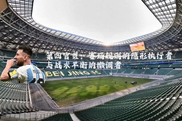 第四官员:赛场规则的隐形执行者与战术平衡的微调者