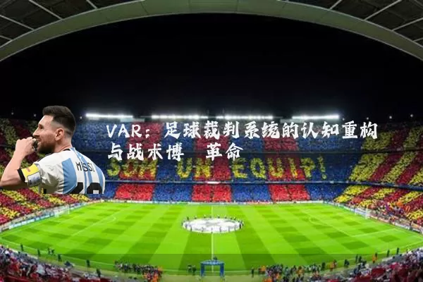 VAR:足球裁判系统的认知重构与战术博弈革命