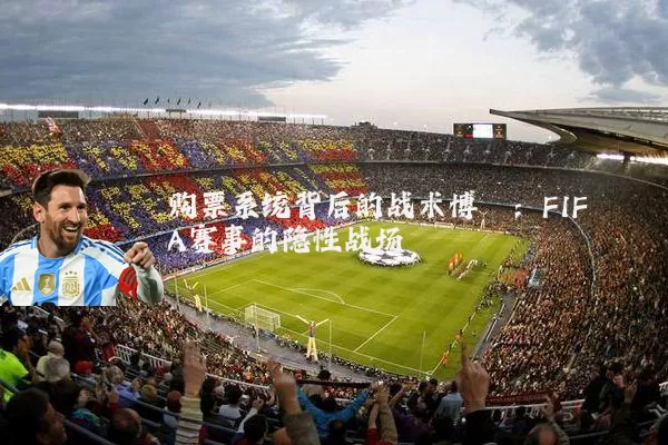 购票系统背后的战术博弈：FIFA赛事的隐性战场