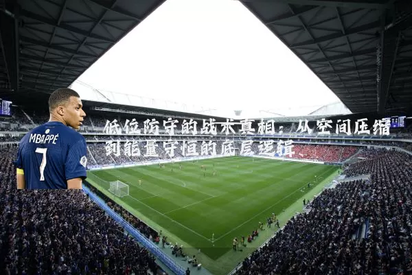 低位防守的战术真相：从空间压缩到能量守恒的底层逻辑